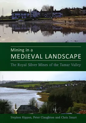 L'exploitation minière dans un paysage médiéval : Les mines d'argent royales de la vallée de Tamar - Mining in a Medieval Landscape: The Royal Silver Mines of the Tamar Valley