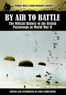 De l'air à la bataille : L'histoire officielle des parachutistes britanniques pendant la Seconde Guerre mondiale - By Air to Battle: The Official History of the British Paratroops in World War II