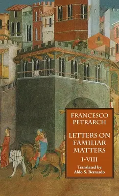 Lettres sur des sujets familiers (Rerum Familiarium Libri), tome 1, livres I-VIII - Letters on Familiar Matters (Rerum Familiarium Libri), Vol. 1, Books I-VIII