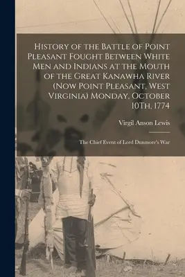 Histoire de la bataille de Point Pleasant entre Blancs et Indiens à l'embouchure de la grande rivière Kanawha (aujourd'hui Point Pleasant, Virginie-Occidentale). - History of the Battle of Point Pleasant Fought Between White Men and Indians at the Mouth of the Great Kanawha River (Now Point Pleasant, West Virgini