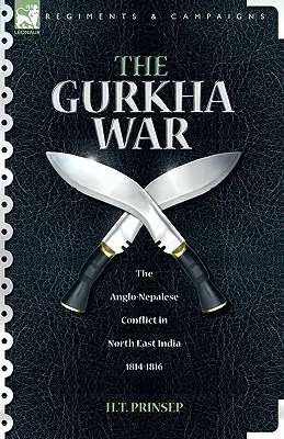 La guerre des Gurkhas : le conflit anglo-népalais dans le nord-est de l'Inde 1814 - 1816 - The Gurkha War: The Anglo-Nepalese Conflict in North East India 1814 - 1816