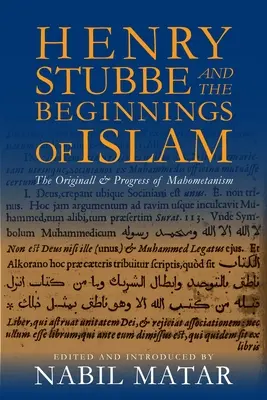 Henry Stubbe et les débuts de l'Islam : L'origine et les progrès du mahométanisme - Henry Stubbe and the Beginnings of Islam: The Originall & Progress of Mahometanism