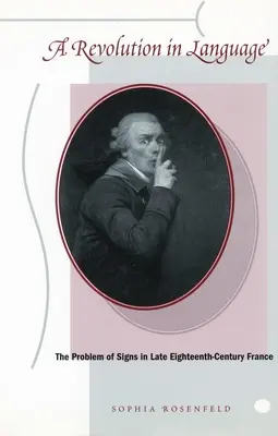 Une révolution dans le langage : Le problème des signes dans la France de la fin du XVIIIe siècle - A Revolution in Language: The Problem of Signs in Late Eighteenth-Century France