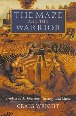 Le labyrinthe et le guerrier : Les symboles dans l'architecture, la théologie et la musique - The Maze and the Warrior: Symbols in Architecture, Theology, and Music