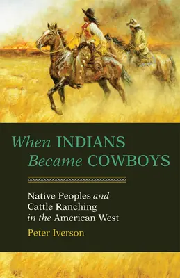 Quand les Indiens sont devenus des cow-boys : Les peuples autochtones et l'élevage dans l'Ouest américain - When Indians Became Cowboys: Native Peoples and Cattle Ranching in the American West