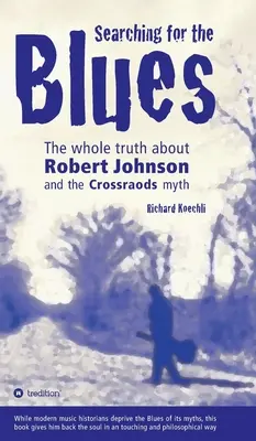 À la recherche du blues : Toute la vérité sur Robert Johnson et le mythe de Crossroads - Searching for the Blues: The whole truth about Robert Johnson and the Crossroads myth