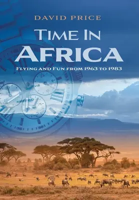 Le temps en Afrique : Voler et s'amuser de 1963 à 1983 - Time in Africa: Flying and Fun from 1963 to 1983