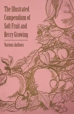 Le compendium illustré de la culture des fruits rouges et des baies - The Illustrated Compendium of Soft Fruit and Berry Growing