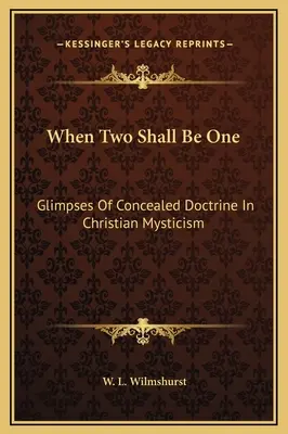 Quand deux ne feront qu'un : aperçu de la doctrine cachée dans la mystique chrétienne - When Two Shall Be One: Glimpses Of Concealed Doctrine In Christian Mysticism