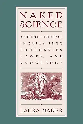 La science nue : Enquête anthropologique sur les frontières, le pouvoir et la connaissance - Naked Science: Anthropological Inquiry into Boundaries, Power, and Knowledge