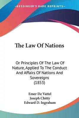 Le droit des gens : Ou Principes du Droit de la Nature, Appliqués à la Conduite et aux Affaires des Nations et des Souverains (1853) - The Law Of Nations: Or Principles Of The Law Of Nature, Applied To The Conduct And Affairs Of Nations And Sovereigns (1853)