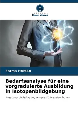 Bedarfsanalyse for eine vorgraduierte Ausbildung in Isotopenbildgebung (Analyse des besoins pour une formation préuniversitaire en imagerie isotopique) - Bedarfsanalyse fr eine vorgraduierte Ausbildung in Isotopenbildgebung