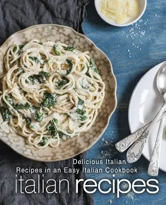 Recettes italiennes : Recettes italiennes délicieuses dans un livre de cuisine italienne facile (2ème édition) - Italian Recipes: Delicious Italian Recipes in an Easy Italian Cookbook (2nd Edition)