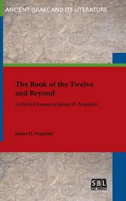 Le Livre des Douze et au-delà : Recueil d'essais de James D. Nogalski - The Book of the Twelve and Beyond: Collected Essays of James D. Nogalski