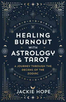 Guérir l'épuisement professionnel avec l'astrologie et le tarot : Un voyage à travers les décans du zodiaque - Healing Burnout with Astrology & Tarot: A Journey Through the Decans of the Zodiac