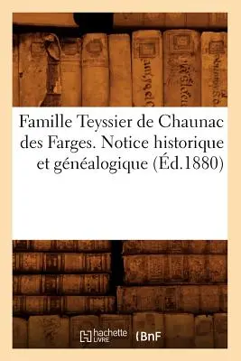 Teyssier de Chaunac Des Farges Family. Notice Historique Et Gnalogique (d.1880) - Famille Teyssier de Chaunac Des Farges. Notice Historique Et Gnalogique (d.1880)