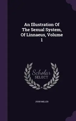 Illustration du système sexuel de Linné, volume 1 - An Illustration Of The Sexual System, Of Linnaeus, Volume 1