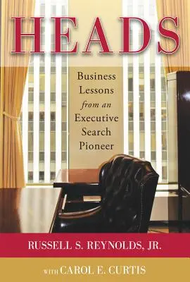 Heads : Leçons d'affaires d'un pionnier de la recherche de cadres - Heads: Business Lessons from an Executive Search Pioneer