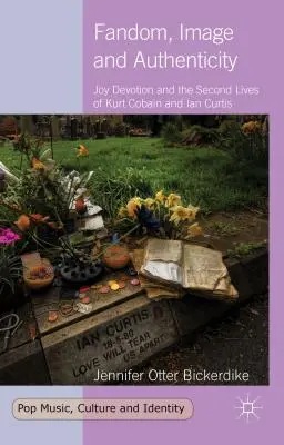 Fandom, image et authenticité : Joy Devotion et les secondes vies de Kurt Cobain et Ian Curtis - Fandom, Image and Authenticity: Joy Devotion and the Second Lives of Kurt Cobain and Ian Curtis