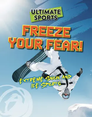 Gèle tes peurs ! Sports extrêmes de neige et de glace - Freeze Your Fear!: Extreme Snow and Ice Sports