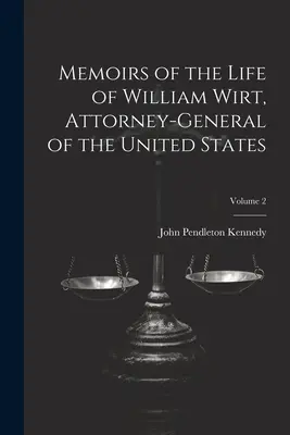 Mémoires de la vie de William Wirt, procureur général des États-Unis ; Volume 2 - Memoirs of the Life of William Wirt, Attorney-General of the United States; Volume 2