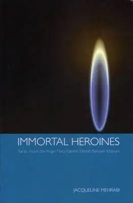 Héroïnes immortelles : Sarah, Asiyih, la Vierge Marie, Fatimih, Tahirih, Bahiyyih Khanum - Immortal Heroines: Sarah, Asiyih, the Virgin Mary, Fatimih, Tahirih, Bahiyyih Khanum