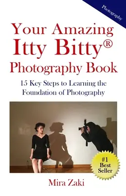 Your Amazing Itty Bitty(R) Photography Book : 15 étapes clés pour apprendre les bases de la photographie - Your Amazing Itty Bitty(R) Photography Book: 15 Key Steps to Learning the Foundation of Photography