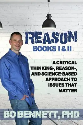 Reason : Books I & II : A Critical Thinking, Reason-, and Science-based Approach to Issues That Matter (La raison : livres I et II : une approche des questions importantes fondée sur la pensée critique, la raison et la science) - Reason: Books I & II: A Critical Thinking-, Reason-, and Science-based Approach to Issues That Matter