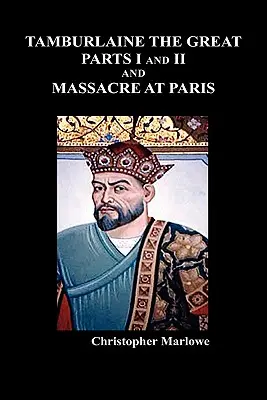 Tamburlaine le Grand, parties I et II, et le Massacre de Paris - Tamburlaine the Great, Parts I & II, and the Massacre at Paris