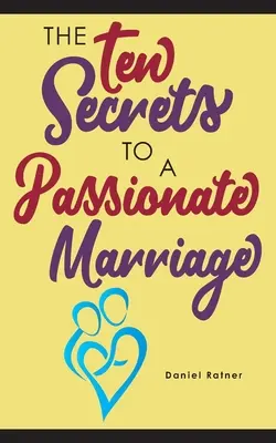 Les dix secrets d'un mariage passionné - The Ten Secrets To A Passionate Marriage