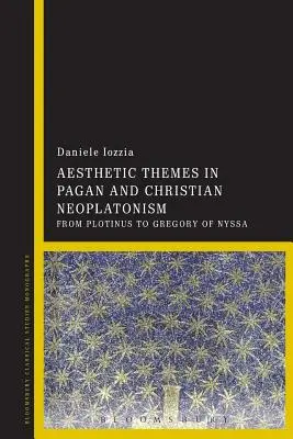 Thèmes esthétiques dans le néoplatonisme païen et chrétien : De Plotin à Grégoire de Nysse - Aesthetic Themes in Pagan and Christian Neoplatonism: From Plotinus to Gregory of Nyssa