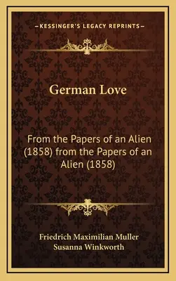 L'amour allemand : D'après les papiers d'un étranger (1858) d'après les papiers d'un étranger (1858) - German Love: From the Papers of an Alien (1858) from the Papers of an Alien (1858)