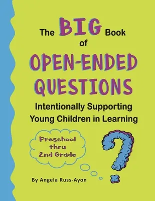 Le grand livre des questions ouvertes : Soutenir intentionnellement les jeunes enfants dans leur apprentissage (Topics for Preschool to 2nd Grade) - The BIG Book of Open-Ended Questions: Intentionally Supporting Young Children in Learning (Topics for Preschool to 2nd Grade)