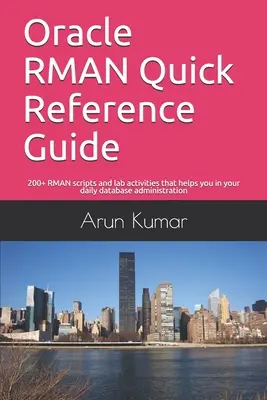 Oracle RMAN Quick Reference Guide : 200+ scripts RMAN et activités de laboratoire qui vous aident dans l'administration quotidienne de votre base de données - Oracle RMAN Quick Reference Guide: 200+ RMAN scripts and lab activities that helps you in your daily database administration