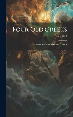 Quatre vieux Grecs : Achille, Héraklès, Dionysos, Alkestis - Four Old Greeks: Achilles, Herakles, Dionysos, Alkestis