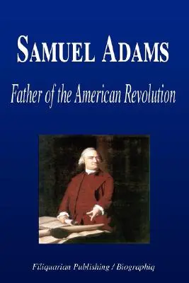 Samuel Adams - Père de la révolution américaine (Biographie) - Samuel Adams - Father of the American Revolution (Biography)