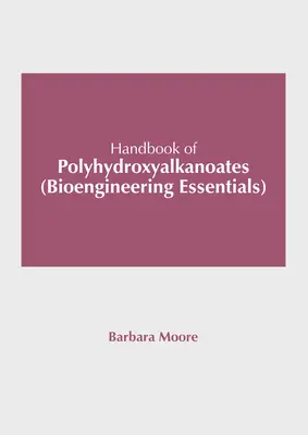 Handbook of Polyhydroxyalkanoates (Bioengineering Essentials) (Manuel des polyhydroxyalcanoates) - Handbook of Polyhydroxyalkanoates (Bioengineering Essentials)
