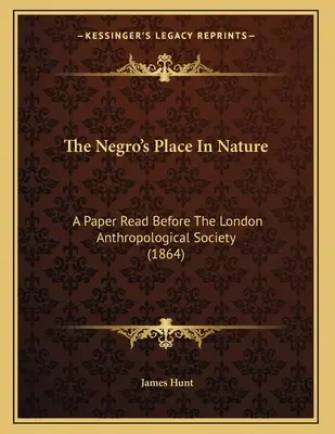 La place du nègre dans la nature : Exposé présenté à la Société d'anthropologie de Londres (1864) - The Negro's Place In Nature: A Paper Read Before The London Anthropological Society (1864)