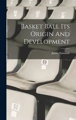 Le basket-ball, son origine et son développement - Basket Ball Its Origin And Development