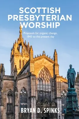 Le culte presbytérien écossais : Propositions de changement organique de 1843 à nos jours - Scottish Presbyterian Worship: Proposals for Organic Change 1843 to the Present Day