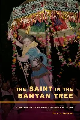 Le saint dans l'arbre banian : Christianisme et société des castes en Inde Volume 14 - The Saint in the Banyan Tree: Christianity and Caste Society in India Volume 14