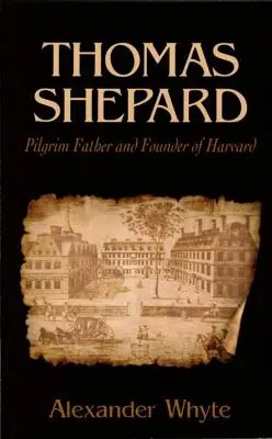 Thomas Shepard, père pèlerin et fondateur de Harvard - Thomas Shepard, Pilgrim Father and Founder of Harvard