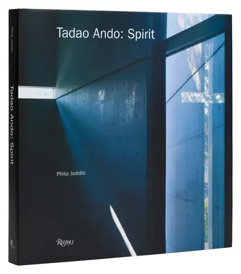 Tadao Ando : Esprit : Lieux de méditation et de culte - Tadao Ando: Spirit: Places for Meditation and Worship