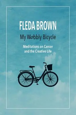 Mon vélo bancal : Méditations sur le cancer et la vie créative - My Wobbly Bicycle: Meditations on Cancer and the Creative Life