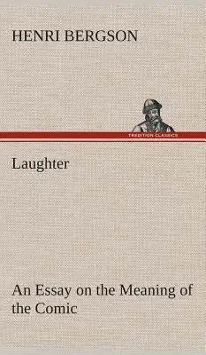 Le rire : essai sur le sens du comique - Laughter: an Essay on the Meaning of the Comic