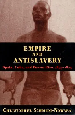 Empire et antiesclavagisme : Espagne, Cuba et Porto Rico 1833-1874 - Empire and Antislavery: Spain Cuba and Puerto Rico 1833-1874