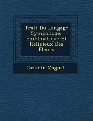 Trait� Du Langage Symbolique, Embl�matique Et Religieux Des Fleurs