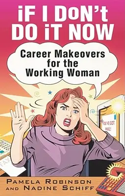 Si je ne le fais pas maintenant... : Les reconversions professionnelles pour les femmes actives - If I Don't Do It Now...: Career Makeovers for the Working Woman