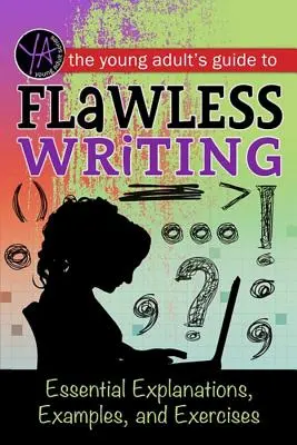 Le guide du jeune adulte pour une écriture sans faille : Explications, exemples et exercices essentiels - The Young Adult's Guide to Flawless Writing: Essential Explanations, Examples, and Exercises