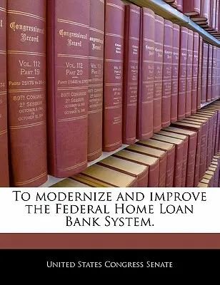 Moderniser et améliorer le système des banques fédérales de prêt au logement. - To Modernize and Improve the Federal Home Loan Bank System.